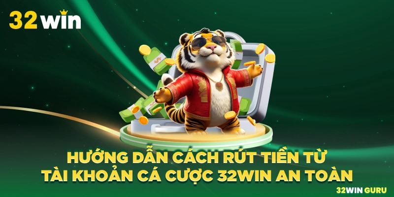 Hướng dẫn cách rút tiền từ tài khoản cá cược 32win an toàn
