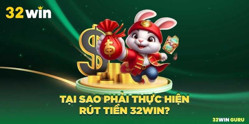 Tại sao phải thực hiện rút tiền 32win?
