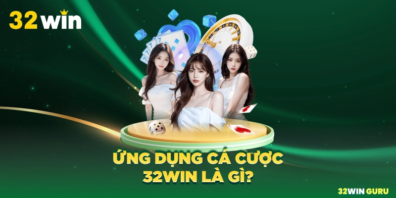 Ứng dụng cá cược 32win là gì?