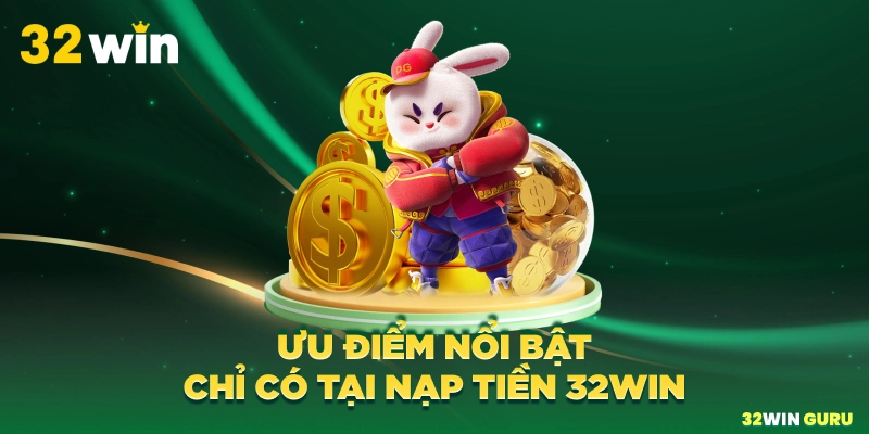 Ưu điểm nổi bật chỉ có tại nạp tiền 32win