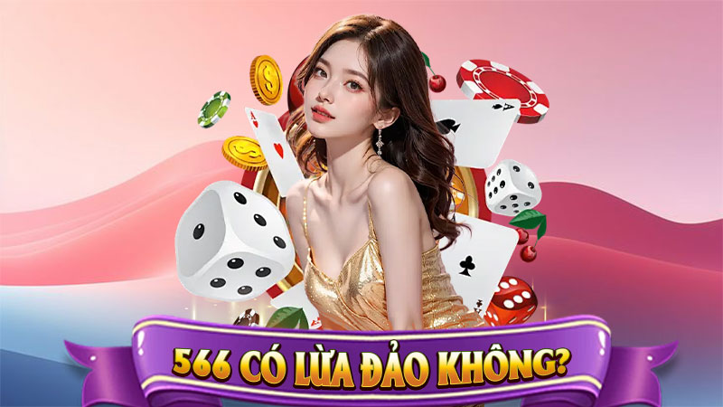 566 Có Lừa Đảo Không? – Sự Thật Khiến Nhiều Người Bất Ngờ.