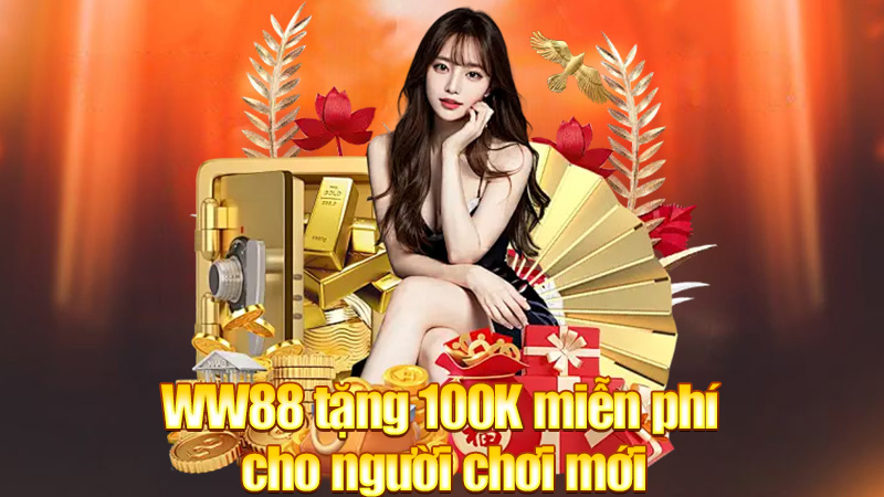 WW88 tặng 100K miễn phí cho người chơi mới