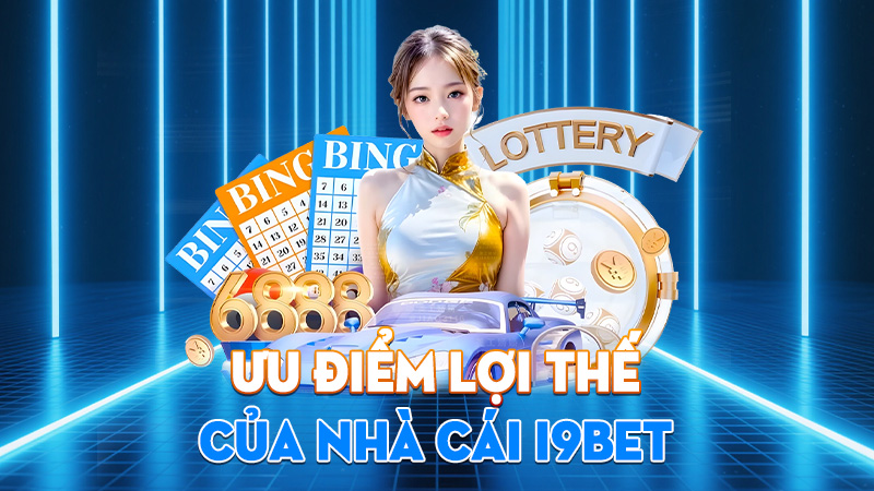 Ưu Điểm Lợi Thế Của Nhà Cái I9BET