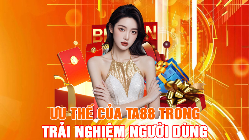 Ưu Thế Của TA88 Trong Trải Nghiệm Người Dùng